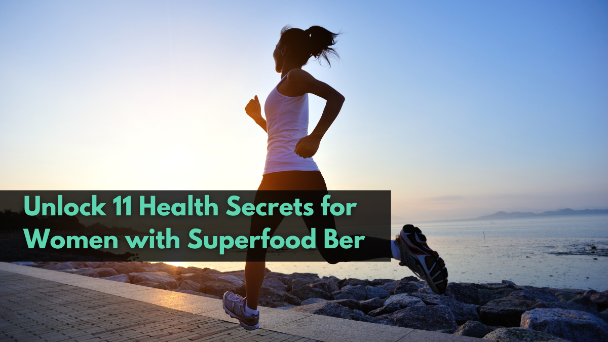 Unlock 11 Health Secrets for Women with the Ber Superfood